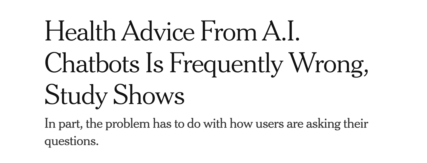 NYT headline: Health Advice From A.I. Chatbots Is Frequently Wrong, Study Shows